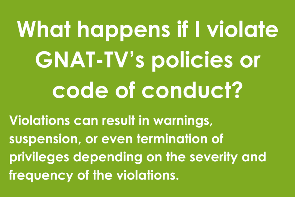 What happens if I violate GNAT-TV’s policies or code of conduct?