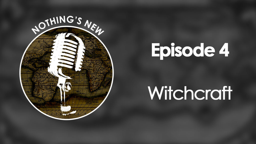Nothing’s New: Episode 4 – Witchcraft Nothing’s New: Episode 4 – Witchcraft